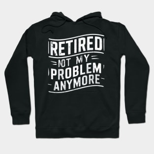 Retired: Not My Problem Anymore Hoodie